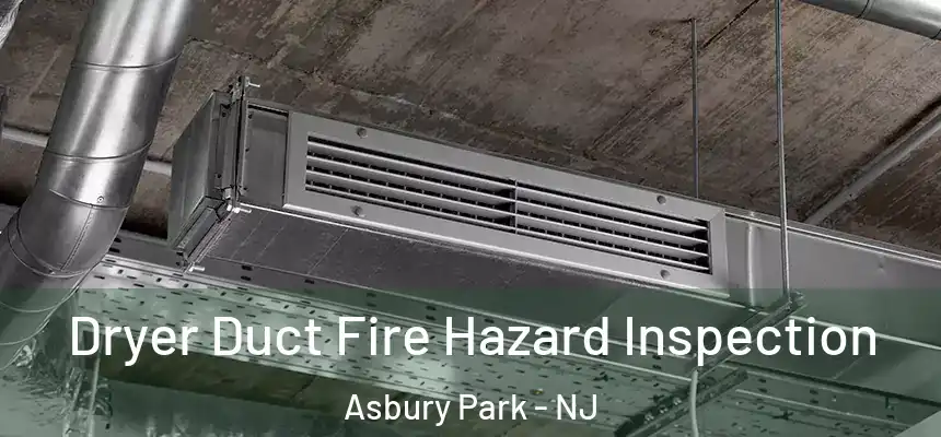  Dryer Duct Fire Hazard Inspection Asbury Park - NJ