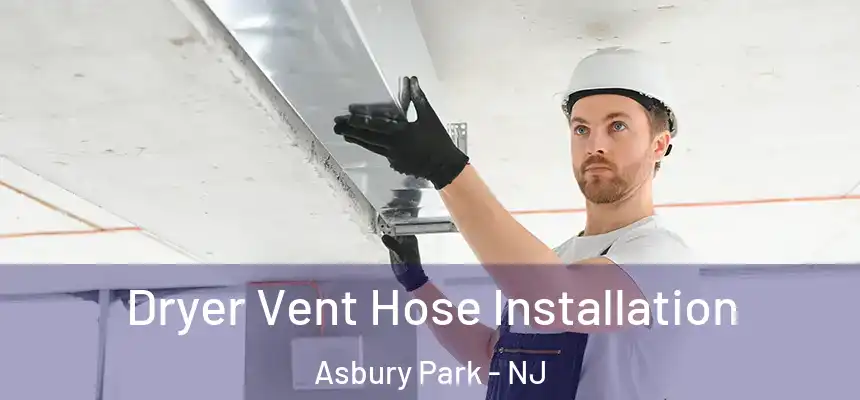  Dryer Vent Hose Installation Asbury Park - NJ