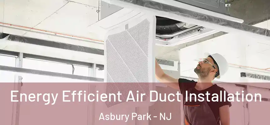  Energy Efficient Air Duct Installation Asbury Park - NJ