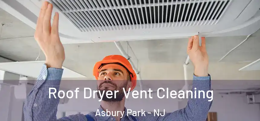  Roof Dryer Vent Cleaning Asbury Park - NJ